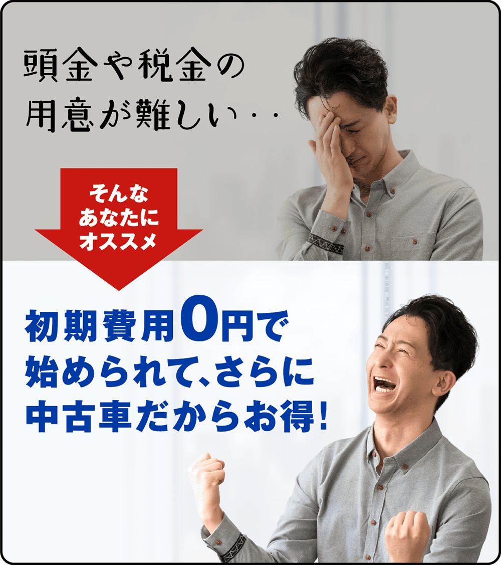 頭金や税金の用意が難しい・・! 初期費用0円で始められて､さらに中古車だからお得!
